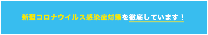 新型コロナウイルス感染症対策を徹底しています！